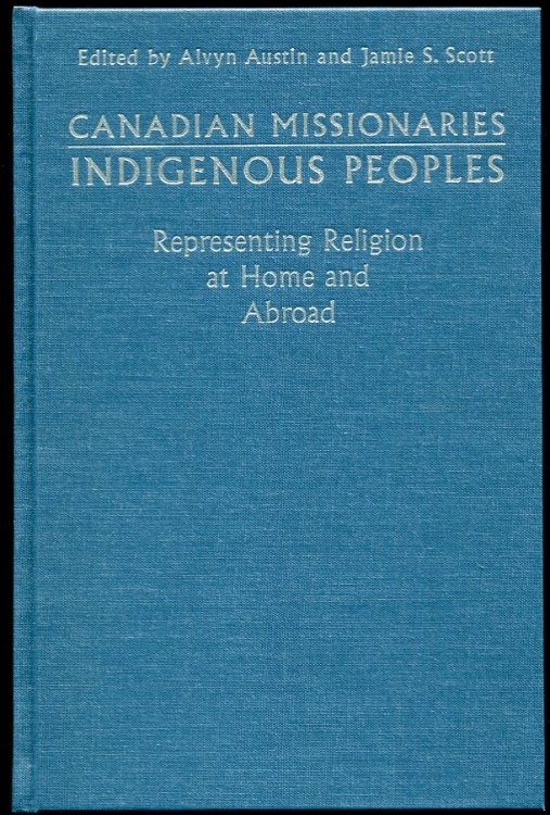 Image for Canadian Missionaries, Indigenous Peoples: Representing Religion At Home and Abroad Canadian Missionaries, Indigenous Peoples: Representing Religion At Home and Abroad
