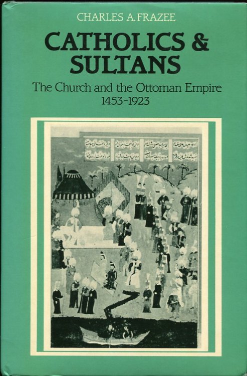 Image for Catholics and Sultans: the Church and the Ottoman Empire 14531923 Catholics and Sultans: the Church and the Ottoman Empire 14531923