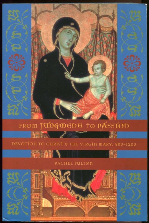 From Judgment to Passion Devotion to Christ and the Virgin Mary, 800-1200