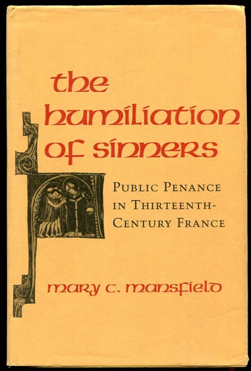 Image for The Humiliation of Sinners. Public Penance in Thirteen-Century France The Humiliation of Sinners. Public Penance in Thirteen-Century France