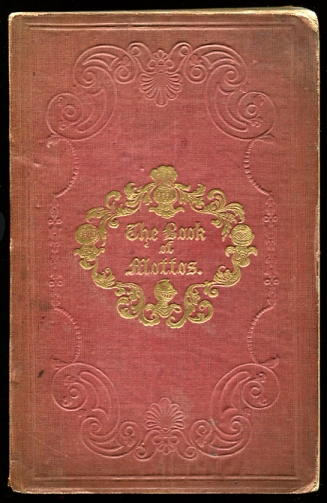 The book of mottos, borne by nobility and gentry, public companies, cities, etc.; with their English significations, bearers' names, titles, etc. . Selected from the Book of family crests, and other sources
