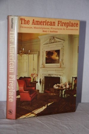 Image for The American Fireplace: Chimneys, Mantelpieces, Fireplaces & Accessories The American Fireplace: Chimneys, Mantelpieces, Fireplaces & Accessories