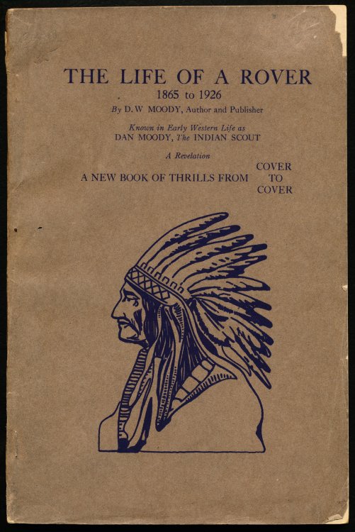 Image for THE LIFE OF A ROVER. 1865 TO 1926. Known in Early Western Life as Dan Moody, The Indian Scout. A Revelation. A New Book of Thrills From Cover to Cover THE LIFE OF A ROVER. 1865 TO 1926. Known in Early Western Life as Dan Moody, The Indian Scout. A Revelation. A New Book of Thrills From Cover to Cover