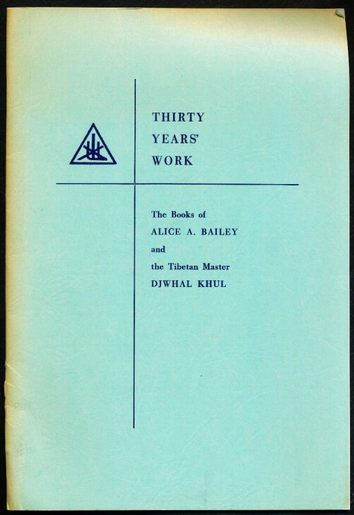 THIRTY YEARS' WORK. The Books of Alice A. Bailey and the Tibetan Master Djwhal Khul
