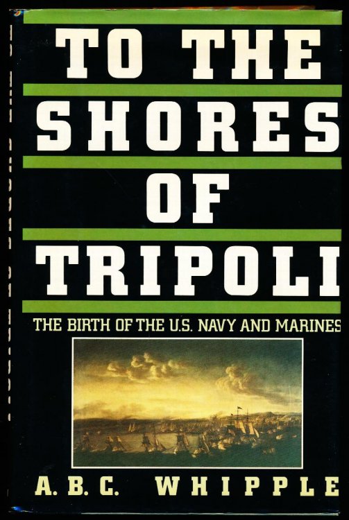 Image for TO THE SHORES OF TRIPOLI. THE BIRTH OF THE U.S. NAVY AND MARINES. TO THE SHORES OF TRIPOLI. THE BIRTH OF THE U.S. NAVY AND MARINES.