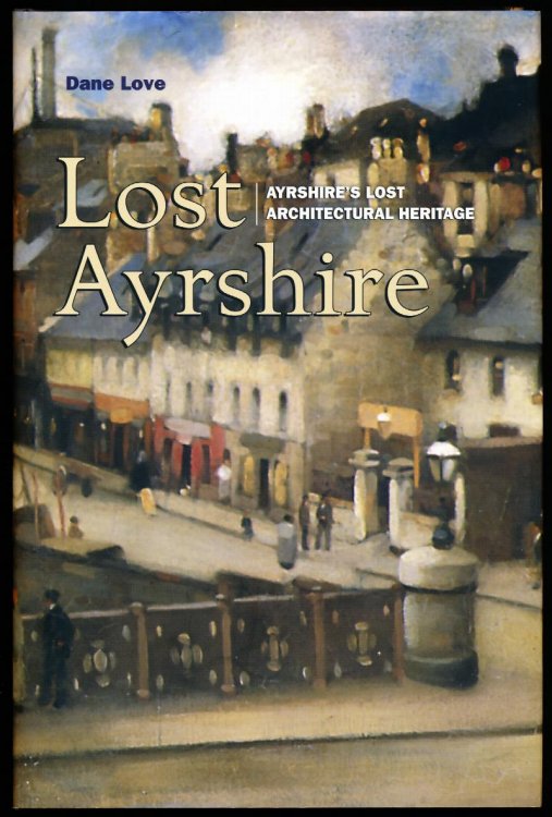 Image for LOST AYRSHIRE. Ayrshire's Lost Architectural Heritage. LOST AYRSHIRE. Ayrshire's Lost Architectural Heritage.