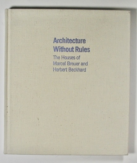 Image for ARCHITECTURE WITHOUT RULES. The Houses of Marcel Breuer and Herbert Beckhard ARCHITECTURE WITHOUT RULES. The Houses of Marcel Breuer and Herbert Beckhard