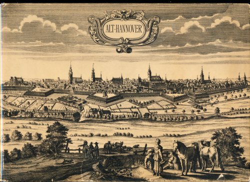 ALT-HANNOVER. Die Geschichte Einer Stadt in Zeitgenossischen Bildern 1600 - 1900. (Old Hanover--the History of A City in Contemporary Pictures)