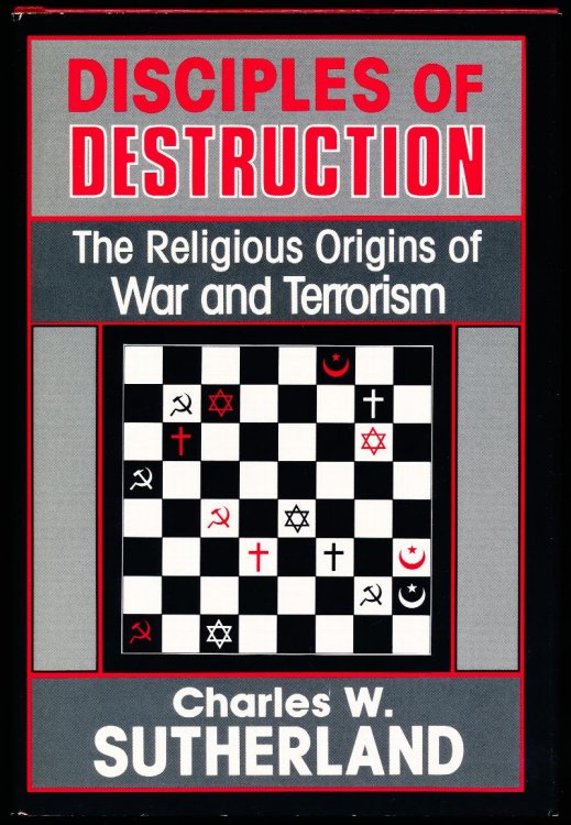 DISCIPLES OF DESTRUCTION. The Religious Origins of War and Terrorism.