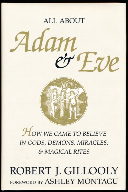 ALL ABOUT ADAM & EVE. How We Came To Believe in Gods, Demons, Miracles, & Magical Rites.