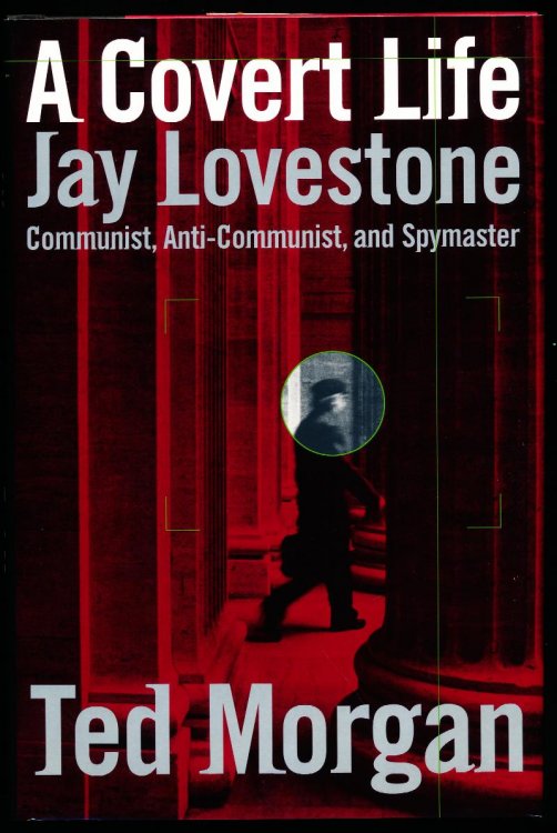 A COVERT LIFE. Jay Lovestone, Communist, Anti-Communist, and Spymaster