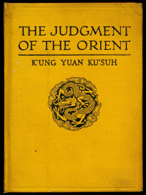 Image for THE JUDGMENT OF THE ORIENT. Some Reflections on the Great War Made by the Chinese Student and Traveller K'ung Yuan Ku'suh. THE JUDGMENT OF THE ORIENT. Some Reflections on the Great War Made by the Chinese Student and Traveller K'ung Yuan Ku'suh.