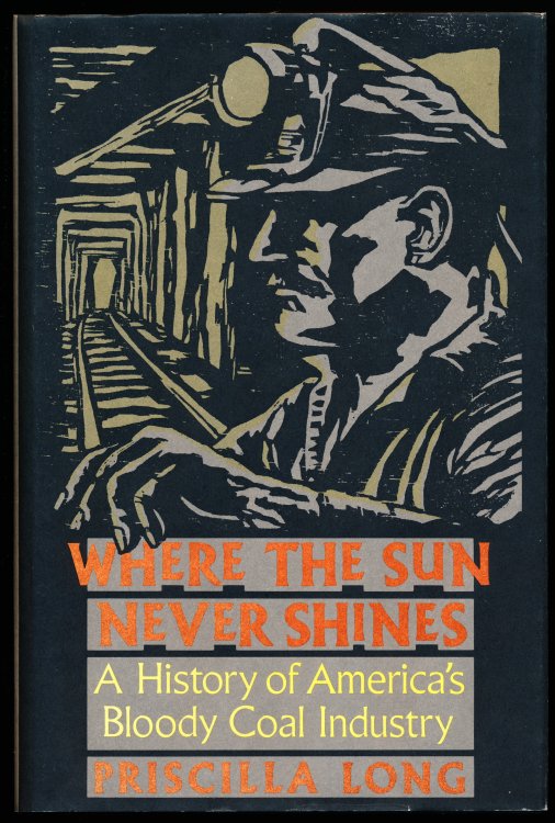 WHERE THE SUN NEVER SHINES. A History of America's Bloody Coal Industry
