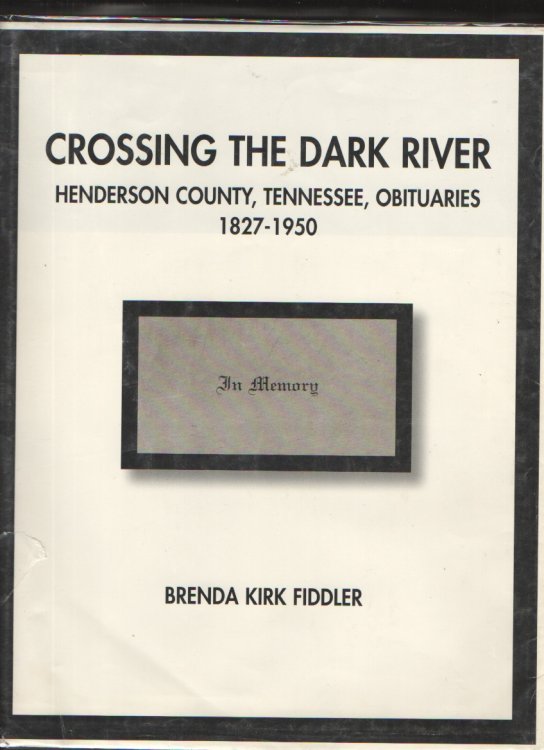 Image for Crossing the dark river Henderson County, Tennessee obituaries, 1827-1950 Crossing the dark river Henderson County, Tennessee obituaries, 1827-1950