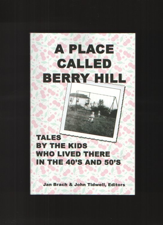 A Place Called Berry Hill Tales by the Kids Who Lived There in the 40's and 50's
