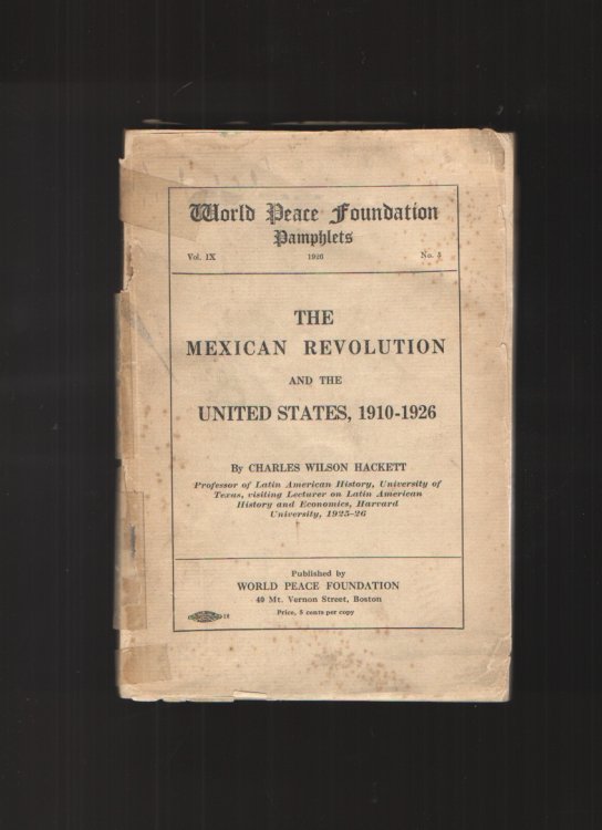 The Mexican Revolution and the United States, 1910-1926. World Peace Foundation Pamphlets. Volume 9, No.5, 1926.