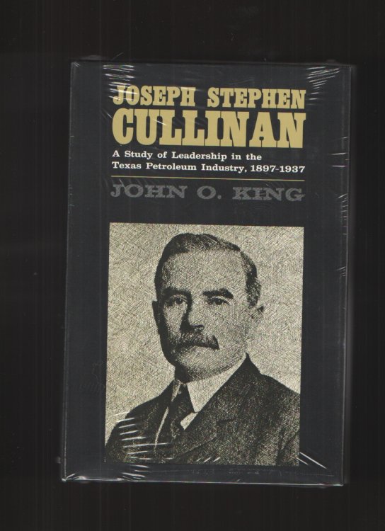 Joseph Stephen Cullinan; A study of leadership in the Texas petroleum industry, 1897-1937