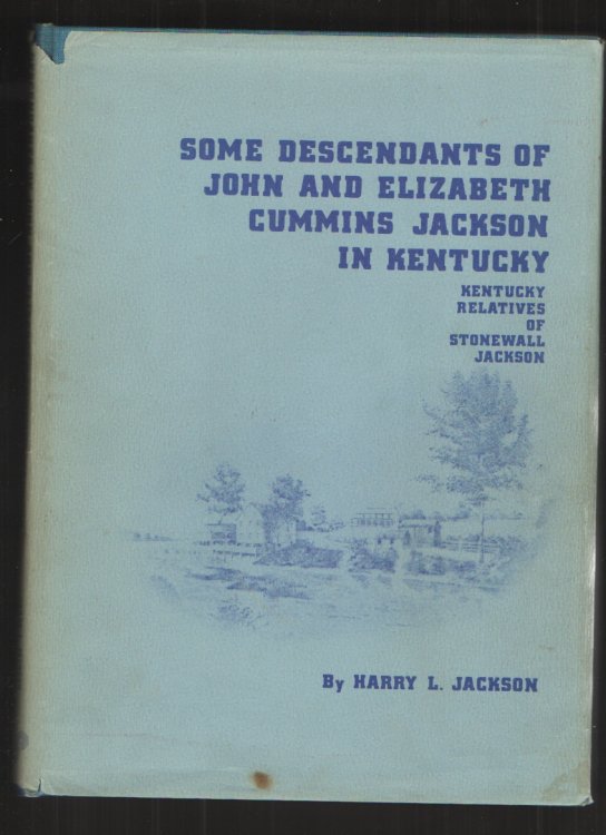 SOME DESCENDANTS of JOHN and ELIZABETH CUMMINS JACKSON in KENTUCKY Kentucky Relatives of Stonewall Jackson