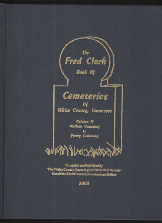Image for The Fred Clark Book of Cemeteries of White County, Tennessee, Volume II McDole Cemetery to Young Cemetery The Fred Clark Book of Cemeteries of White County, Tennessee, Volume II McDole Cemetery to Young Cemetery