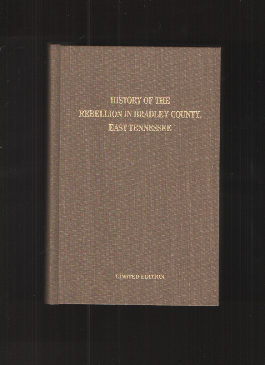 Image for The History of the Rebellion in Bradley County, East Tennessee The History of the Rebellion in Bradley County, East Tennessee