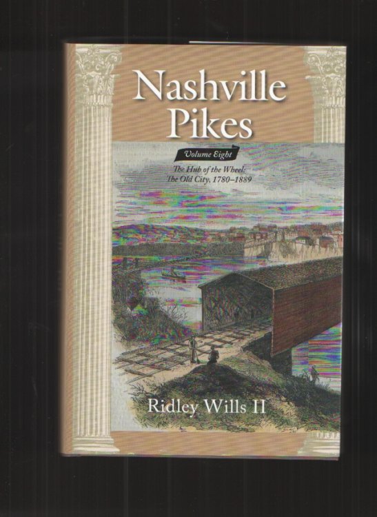 Image for Nashville Pikes, Volume Eight The Hub of the Wheel: The Old City, 1780-1889 Nashville Pikes, Volume Eight The Hub of the Wheel: The Old City, 1780-1889