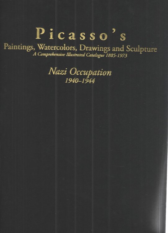 Picasso's Paintings, Watercolors, Drawings and Sculpture. a Comprehensive Illustrated Catalogue 1885-1973. Nazi Occupation, 1940-1944 Second Edition, Revised and Enlarged.