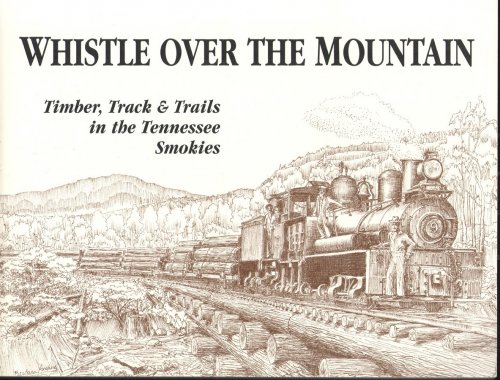 Image for Whistle over the Mountain Timber, Track & Trails in the Tennessee Smokies Whistle over the Mountain Timber, Track & Trails in the Tennessee Smokies