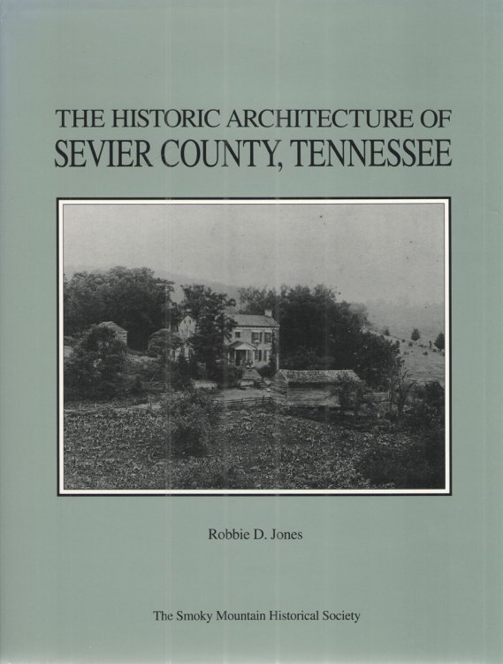 Image for The Historic Architecture of Sevier County, Tennessee The Historic Architecture of Sevier County, Tennessee