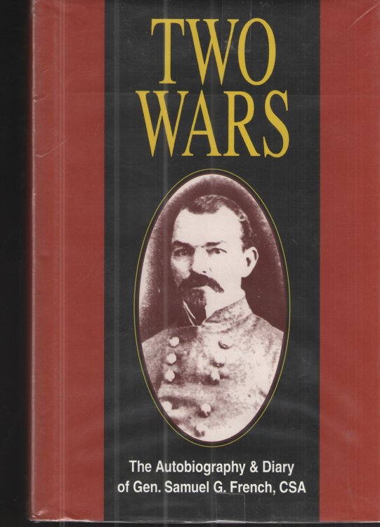 Two Wars An Autobiograhy of Gen. Samuel G. French, an Officer in the Armies of the United States and the Confederate States, a Graduate from the U. S. Military