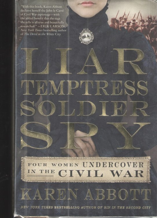 Liar Temptress Soldier Spy Four Women Undercover in the Civil War