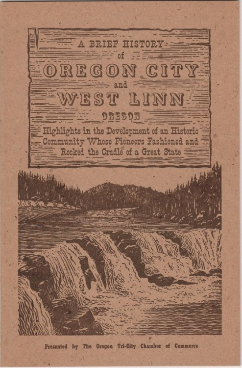 A Brief History of Oregon City and West Linn Oregon, Highlights in the Development of an Historic Community Whose Pioneers Fashioned and Rocked the Cradle of a Great State