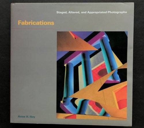 Fabrications Staged, Altered, and Appropriated Photographs