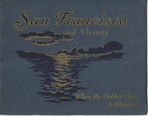 San Francisco, The Exposition City, 1915. [Cover title: San Francisco and Vicinity, When the Golden Gate is Golden. . .