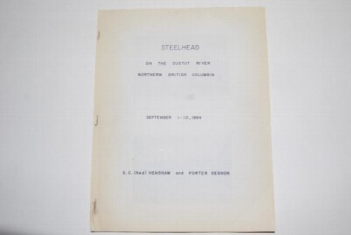 STEELHEAD ON THE SUSTUT RIVER NORTHERN BRITISH COLUMBIA. September 1-10, 1964. 4to illus. Prvt. Prnt. (iv) + 15 p. 1964. Typwritten MS. SOLD