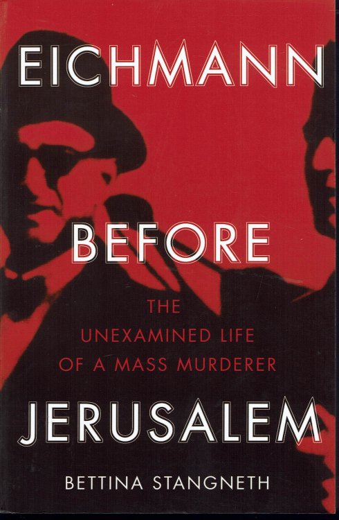 Eichmann Before Jerusalem: The Unexamined Life of a Mass Murderer