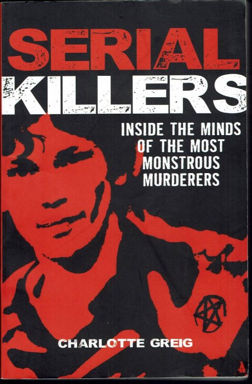 Image for Serial Killers: Inside The Minds Of The Most Monstrous Murderers Serial Killers: Inside The Minds Of The Most Monstrous Murderers