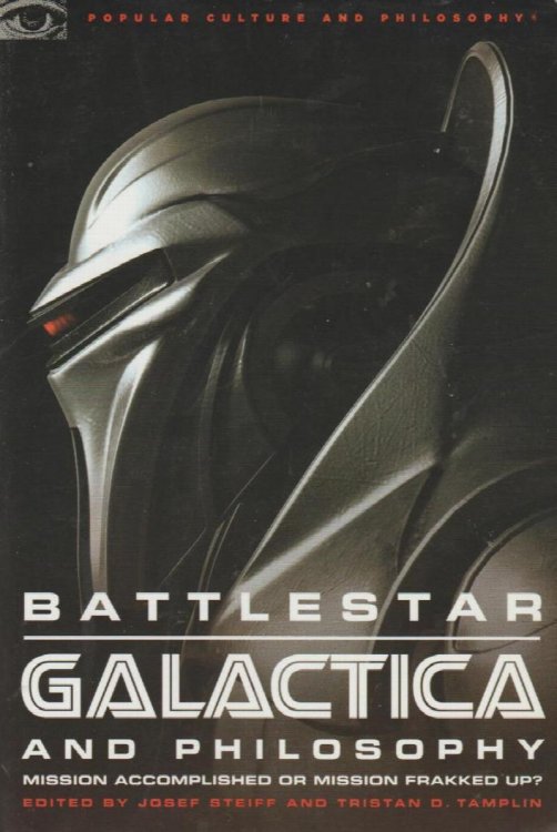 Battlestar Galactica and Philosophy: Mission Accomplished or Mission Frakked Up