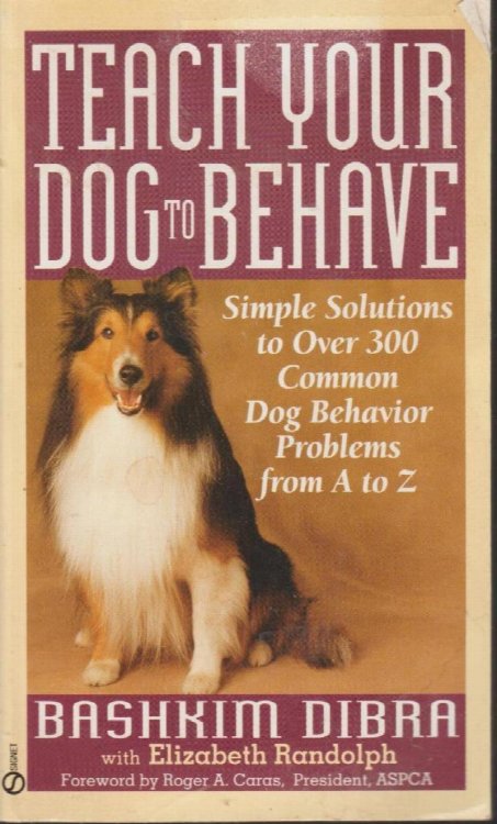 Teach Your Dog to Behave: Simple Solutions to Over 300 Common dog Behavior problems from A to Z
