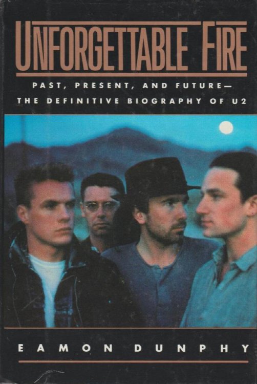 Unforgettable Fire: Past, Present, and Future--The Definitive Biography of U2