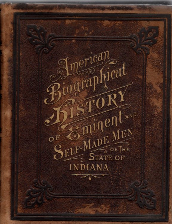 Image for A Biographical History of Eminent and Self-Made Men of the State of Indiana With Many Portraits-Illustrations on Steel, Engraved Especially for This Work Volume I A Biographical History of Eminent and Self-Made Men of the State of Indiana With Many Portraits-Illustrations on Steel, Engraved Especially for This Work Volume I