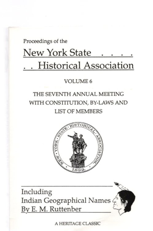 Proceedings of the New York State Historical Association The Seventh Annual Meeting, With Constitution, By-Laws and List of Members Volume 6 Including Indian Geographical Names by E. M. Ruttenber