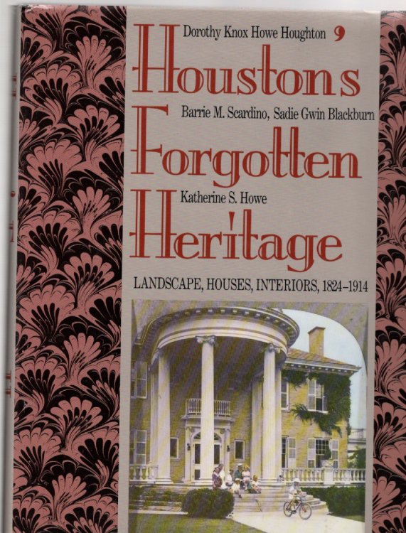 Image for Houston's Forgotten Heritage Landscape, Houses, Interiors, 1824-1914 Houston's Forgotten Heritage Landscape, Houses, Interiors, 1824-1914