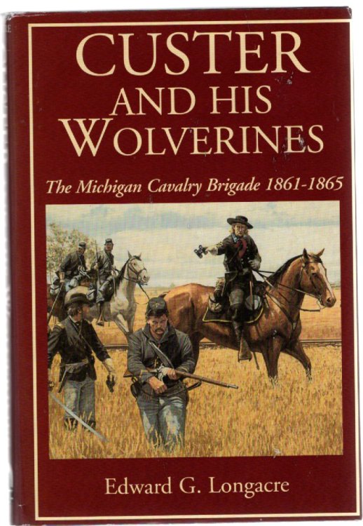 Image for Custer and His Wolverines The Michigan Cavalry Brigade, 1861-1865 Custer and His Wolverines The Michigan Cavalry Brigade, 1861-1865