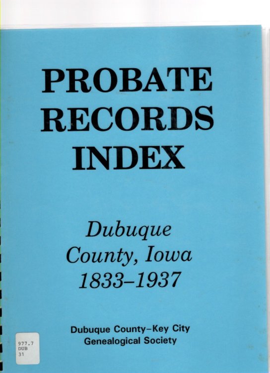 Image for Probate Records Index Dubuque County, Iowa 1833-1937 Probate Records Index Dubuque County, Iowa 1833-1937