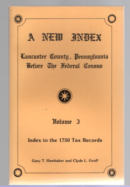 A New Index Lancaster County, Pennsylvania Before the Federal Census Volume 3 Index to the 1750 Tax Records