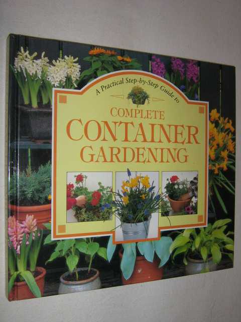 Image for A Practical Step-By-Step Guide to Complete Container Gardening A Practical Step-By-Step Guide to Complete Container Gardening