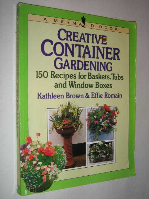 Creative Container Gardening : 150 Recipes for Baskets Tubs and Window Boxes