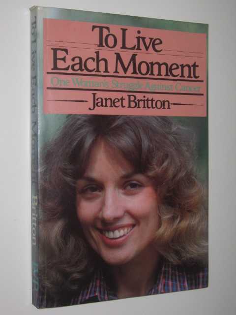 To Live Each Moment : One Woman's Struggle Against Cancer