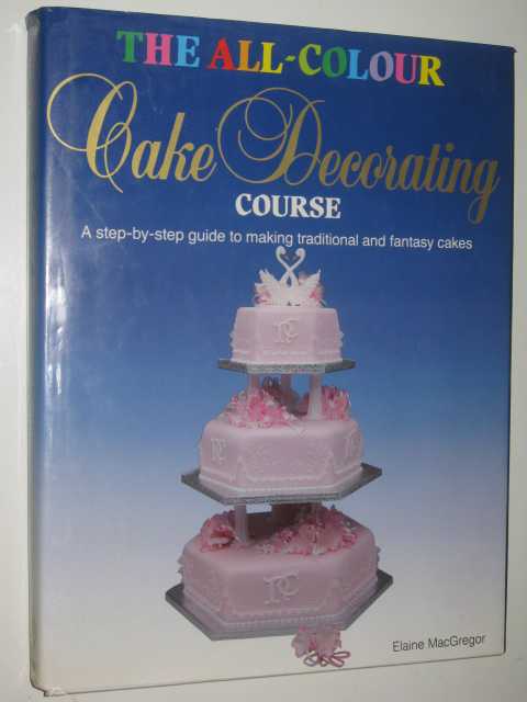 The All-Colour Cake Decorating Course