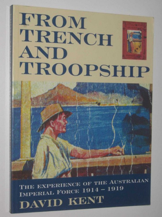 From Trench and Troopship : The Experience of the Australian Imperial Force, 1914-1919